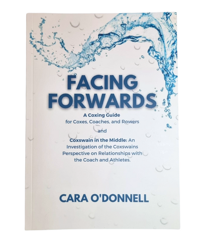 Facing Forwards: A Coxing Guide for Coxes, Rowers and Coaches